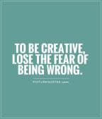 to-be-creative-lose-the-fear-of-being-wrong-quote-1